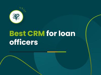 Best CRM For Loan Officers: Top 7 Picks For 2025