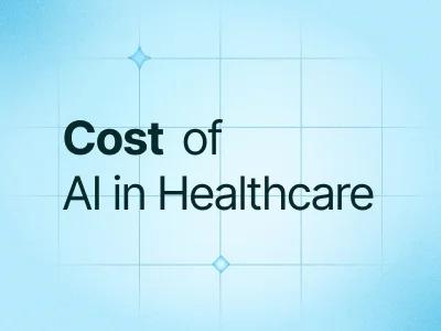 The Economics of AI: A Complete Guide To The Cost Of AI In Healthcare