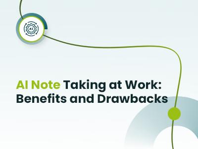 AI Note Taking at Work: Benefits and Drawbacks