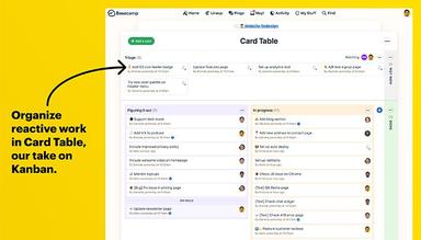 Card Table is perfect for reactive work Cards move through different columns as tasks change stages Assign teammates