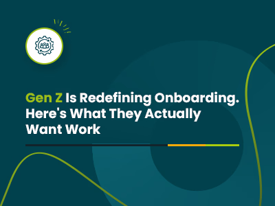 Gen Z Is Redefining Onboarding—Here's What They Actually Want