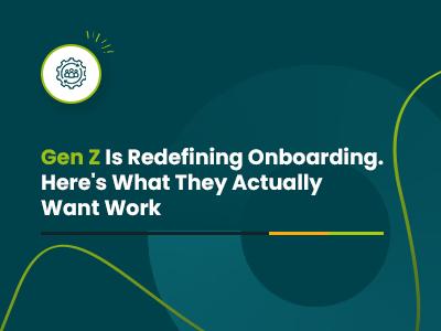 Gen Z Is Redefining Onboarding—Here's What They Actually Want