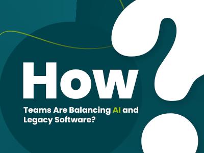 How Teams Are Balancing AI and Legacy Software