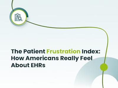 The Patient Frustration Index: How Americans Really Feel About EHRs