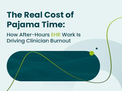 The Real Cost of Pajama Time: How After-Hours EHR Work Is Driving Clinician Burnout