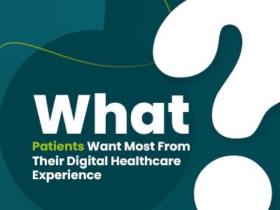 What Patients Want Most From Their Digital Healthcare Experience