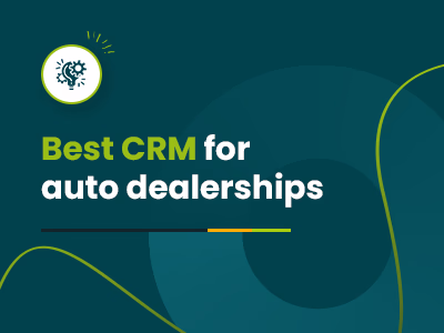 Best CRM For Auto Dealerships In 2025