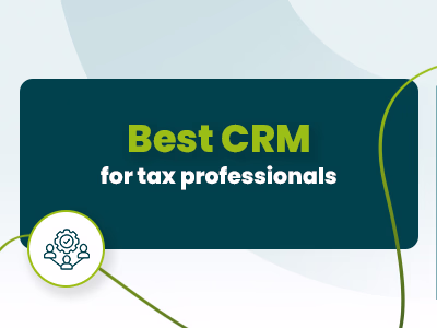 9 Best CRM For Tax Professionals For Stress-Free Tax Seasons