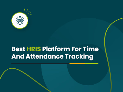 Best HRIS Platform For Time And Attendance Tracking