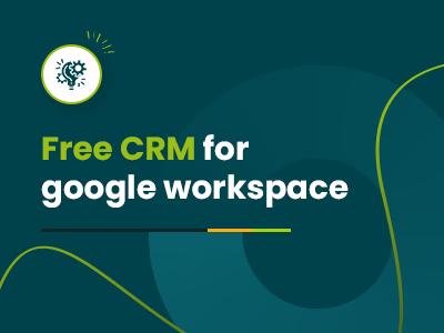 Best Free CRM For Google Workspace